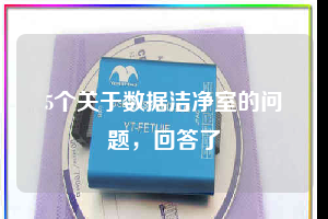 5個(gè)關(guān)于數(shù)據(jù)潔凈室的問(wèn)題，回答了